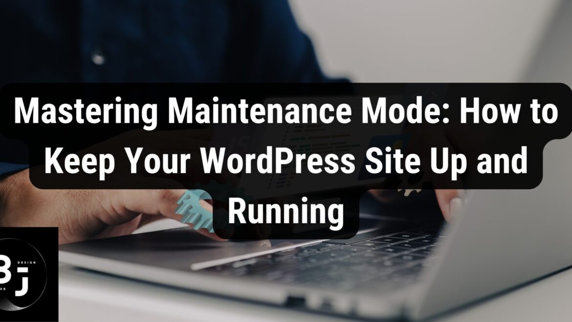 Mastering Maintenance Mode: How to Keep Your WordPress Site Up and Running