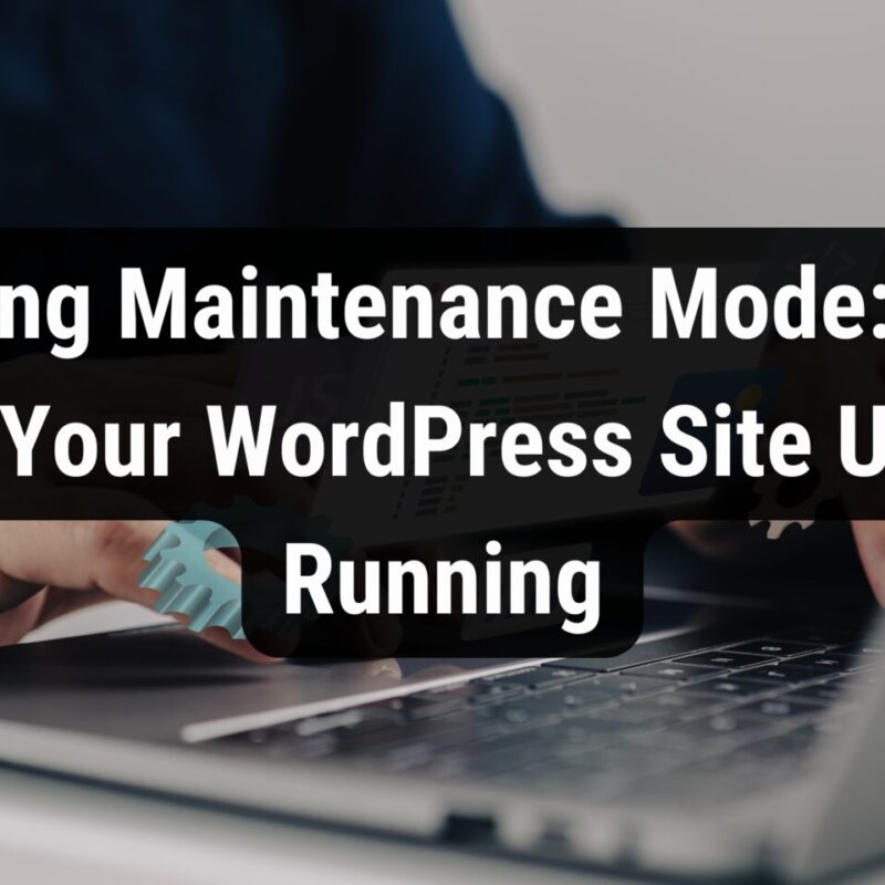 Mastering Maintenance Mode How to Keep Your WordPress Site Up and Running